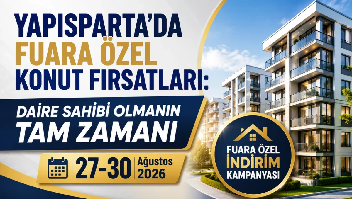 YAPISPARTA&rsquo;DA FUARA &Ouml;ZEL KONUT FIRSATLARI: DAİRE SAHİBİ OLMANIN TAM ZAMANI